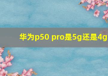 华为p50 pro是5g还是4g